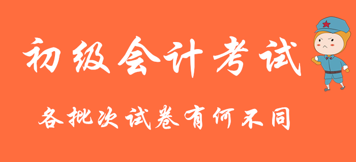 2020年初級(jí)會(huì)計(jì)考試連考9天,，各批次試卷有何不同？