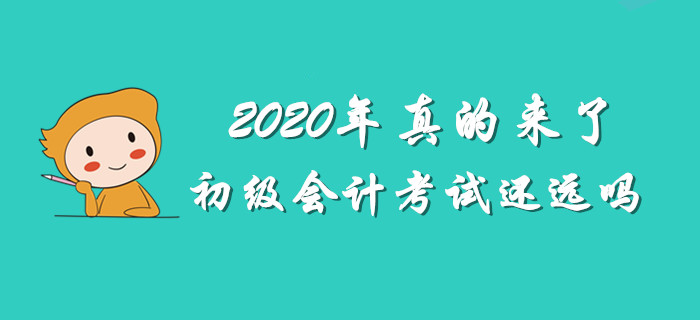 最怕2020年初級(jí)會(huì)計(jì)考試將至,，你還渾然不知 ！