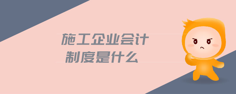 施工企業(yè)會(huì)計(jì)制度是什么