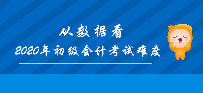 從數(shù)據(jù)看2020年初級(jí)會(huì)計(jì)考試難度，決勝考試在今朝,！