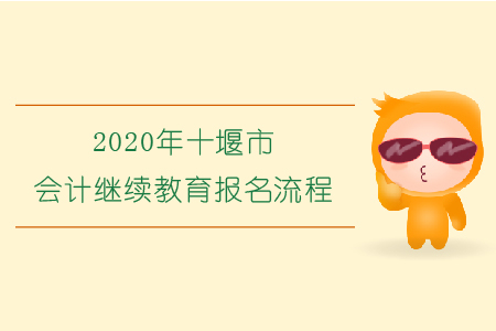 2020年湖北省十堰市會計繼續(xù)教育報名流程