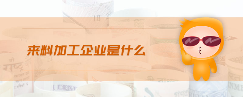 來料加工企業(yè)是什么