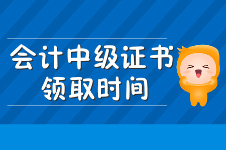 2019會(huì)計(jì)中級(jí)證書(shū)領(lǐng)取時(shí)間是幾月份,？