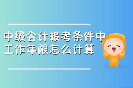 中級(jí)會(huì)計(jì)師報(bào)考條件中的工作年限怎么計(jì)算,？