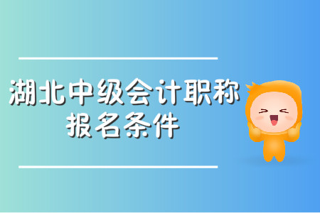 湖北中級會計職稱報名條件有哪些,？