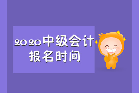 2020年中級(jí)會(huì)計(jì)師報(bào)名時(shí)間具體在哪天？