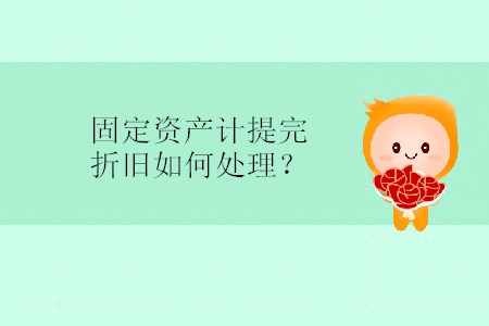 固定資產(chǎn)計提完折舊如何處理？