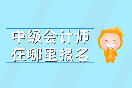 中級(jí)會(huì)計(jì)師在哪里報(bào)名,？報(bào)名入口何時(shí)開通,？