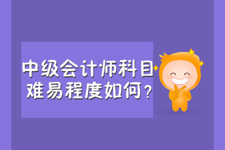 中級會計考試各科難度都是怎樣的？