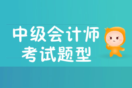 2019年中級會計師職稱考試題型有哪些,？