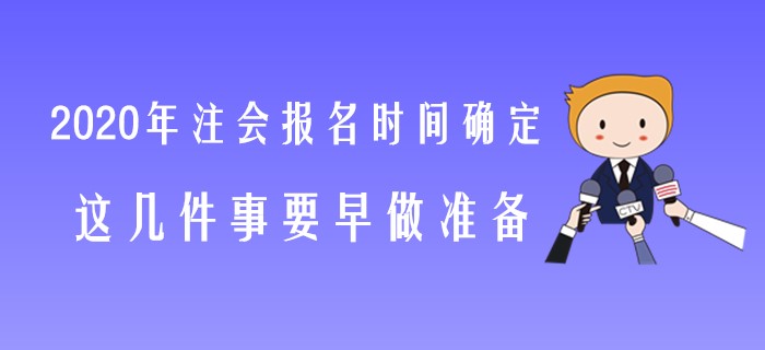 2020年注會(huì)報(bào)名時(shí)間確定,，這幾件事要早做準(zhǔn)備！