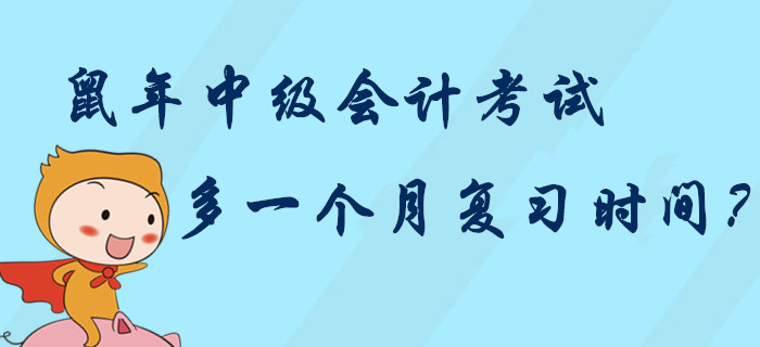 2020年中級(jí)會(huì)計(jì)考試多一個(gè)月復(fù)習(xí)時(shí)間？中級(jí)考生“鼠”你最棒,！