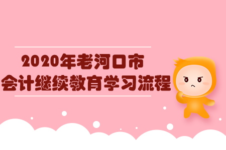 2020年老河口市會計繼續(xù)教育學(xué)習(xí)流程