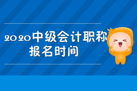 2020中級會計職稱報名時間官方發(fā)布了嗎,？