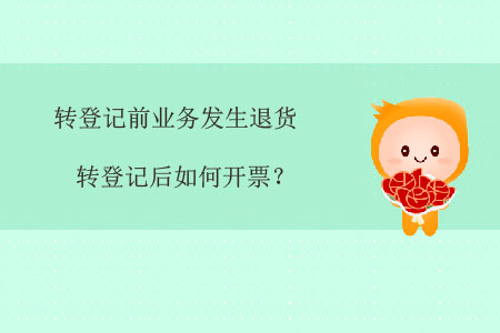 轉(zhuǎn)登記前業(yè)務(wù)發(fā)生退貨,，轉(zhuǎn)登記后如何開票,？