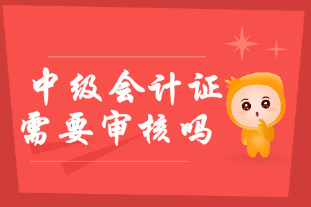 中級(jí)會(huì)計(jì)證需要審核嗎,？2020年報(bào)考有哪些注意事項(xiàng),？