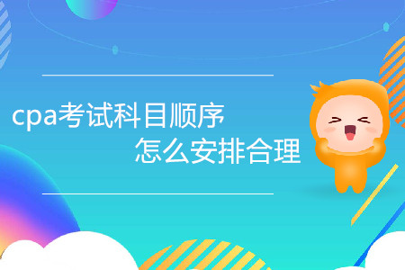 2020cpa考試科目順序怎么安排合理,？