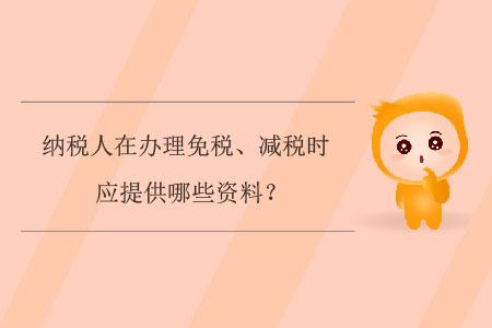 納稅人在辦理免稅、減稅時應(yīng)提供哪些資料,？