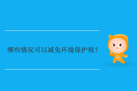 哪些情況可以減免環(huán)境保護(hù)稅,？