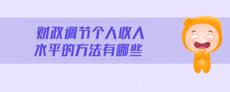 財政調(diào)節(jié)個人收入水平的方法有哪些