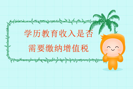 學(xué)歷教育收入是否需要繳納增值稅,？