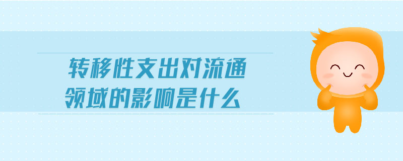 轉(zhuǎn)移性支出對流通領(lǐng)域的影響是什么