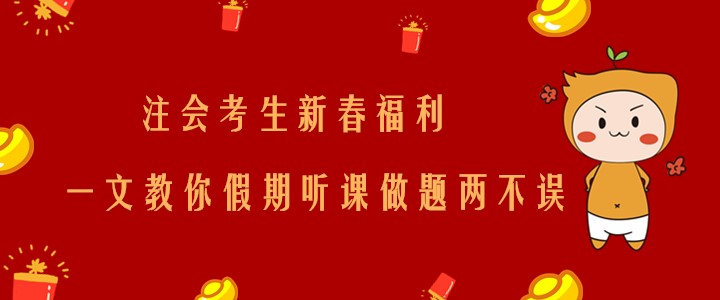 注會考生新春福利,！一文教你假期聽課做題兩不誤