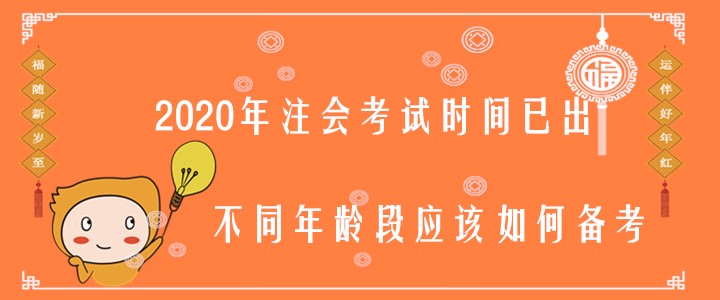 2020年注會考試時(shí)間已出,，不同年齡段應(yīng)該如何備考？