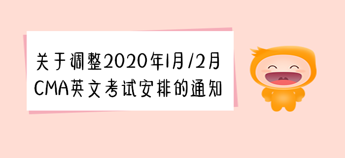 關(guān)于調(diào)整2020年1月/2月CMA英文考試安排的通知