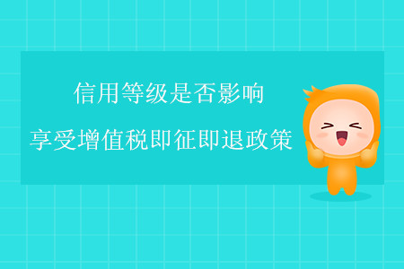 信用等級是否影響享受增值稅即征即退政策？