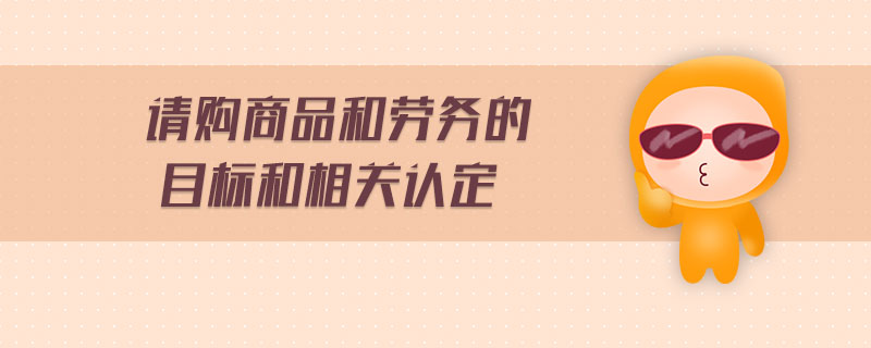 請購商品和勞務(wù)的目標(biāo)和相關(guān)認(rèn)定