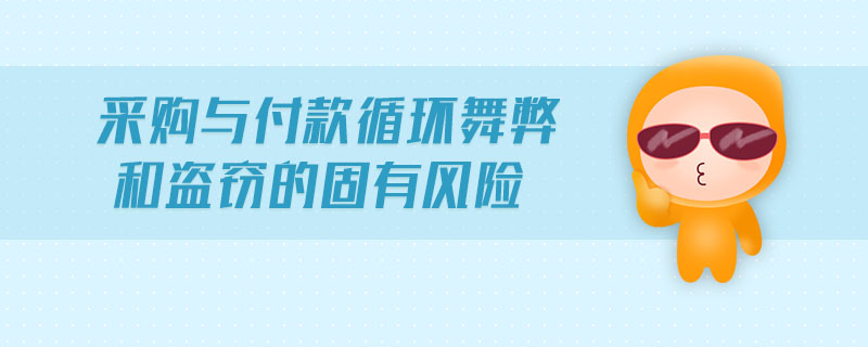 采購與付款循環(huán)舞弊和盜竊的固有風(fēng)險(xiǎn)