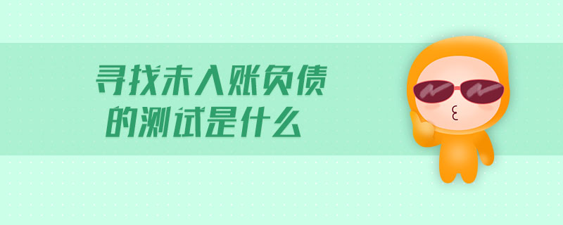 尋找未入賬負(fù)債的測試是什么