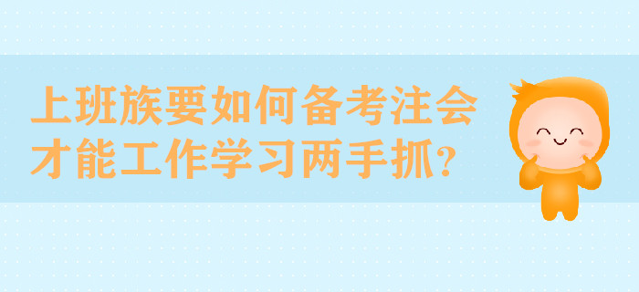 上班族要如何備考注會(huì)才能工作學(xué)習(xí)兩手抓？