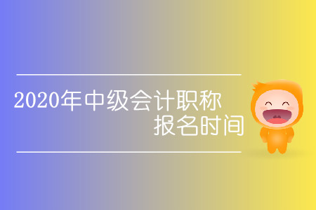 2020年中級會計職稱報名時間確定了嗎,？