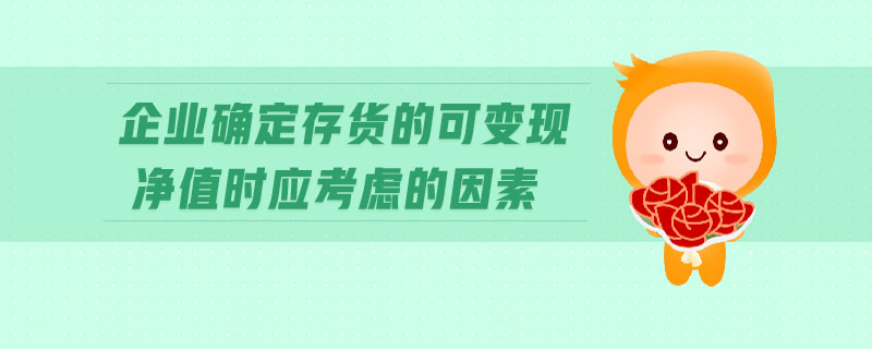 企業(yè)確定存貨的可變現(xiàn)凈值時(shí)應(yīng)考慮的因素