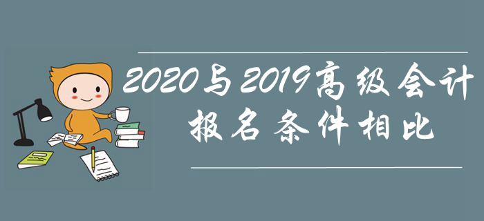 2020年高級(jí)會(huì)計(jì)師報(bào)名條件與2019年相比有哪些變化,？