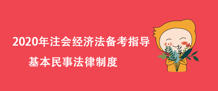 2020年注會經(jīng)濟法備考指導(dǎo)：基本民事法律制度