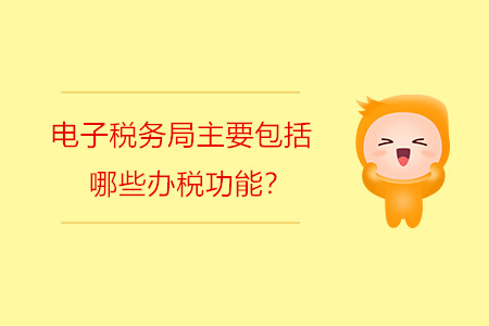 電子稅務(wù)局主要包括哪些辦稅功能？