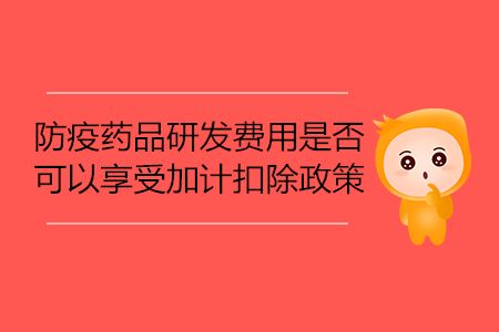防疫藥品研發(fā)費(fèi)用是否可以享受加計(jì)扣除政策