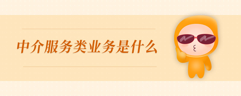 中介服務(wù)類業(yè)務(wù)是什么