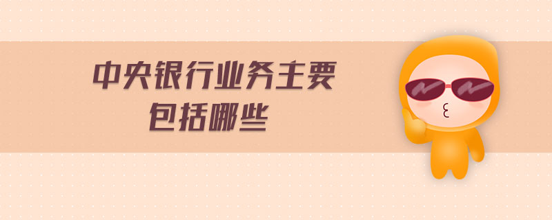 中央銀行業(yè)務(wù)主要包括哪些