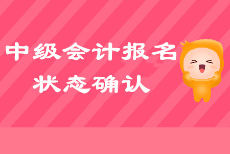 中級會計(jì)報(bào)名狀態(tài)如何確認(rèn),？以下問題不容忽視！