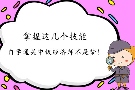 掌握這幾個(gè)技能,，自學(xué)通關(guān)中級(jí)經(jīng)濟(jì)師不是夢(mèng)