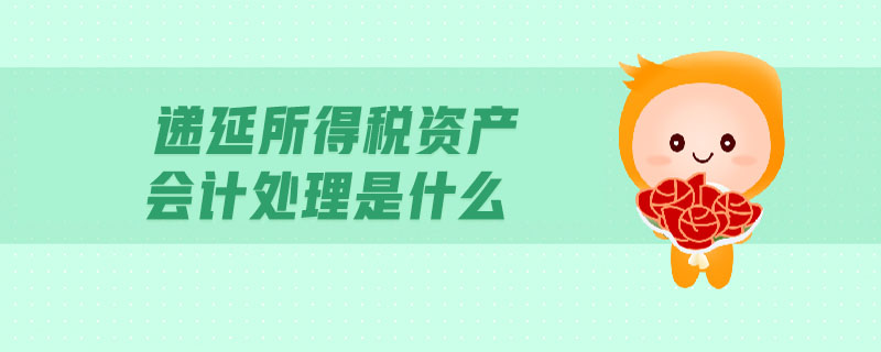 遞延所得稅資產(chǎn)會計處理是什么