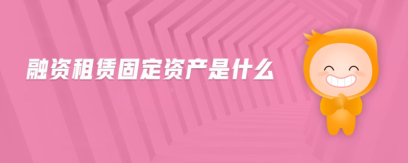 融資租賃固定資產(chǎn)是什么