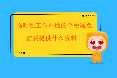臨時性工作補助的個稅減免，需要提供什么資料,？