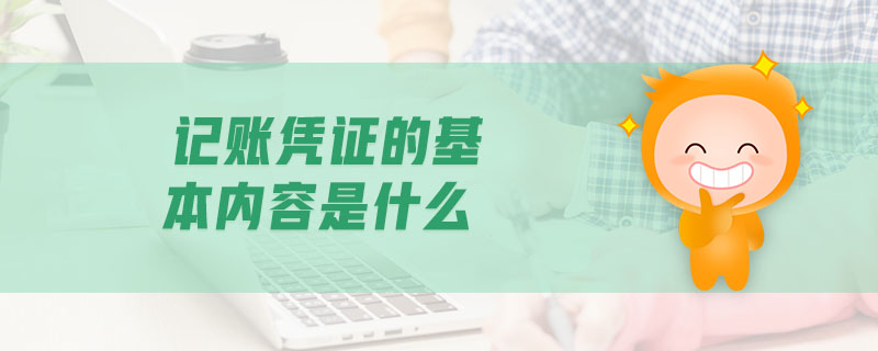 記賬憑證的基本內(nèi)容是什么