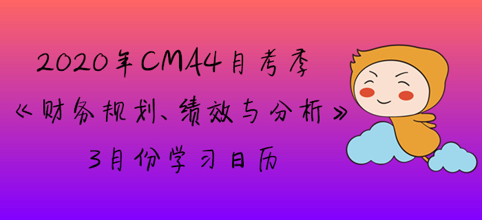 2020年CMA4月考季《財務規(guī)劃、績效與分析》3月份學習日歷