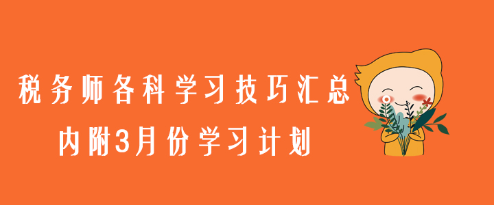 稅務(wù)師各科學(xué)習(xí)技巧匯總,，內(nèi)附3月份學(xué)習(xí)計(jì)劃